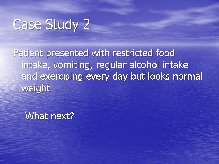 Case Study 2 Patient presented with restricted food intake, vomiting, regular alcohol intake and