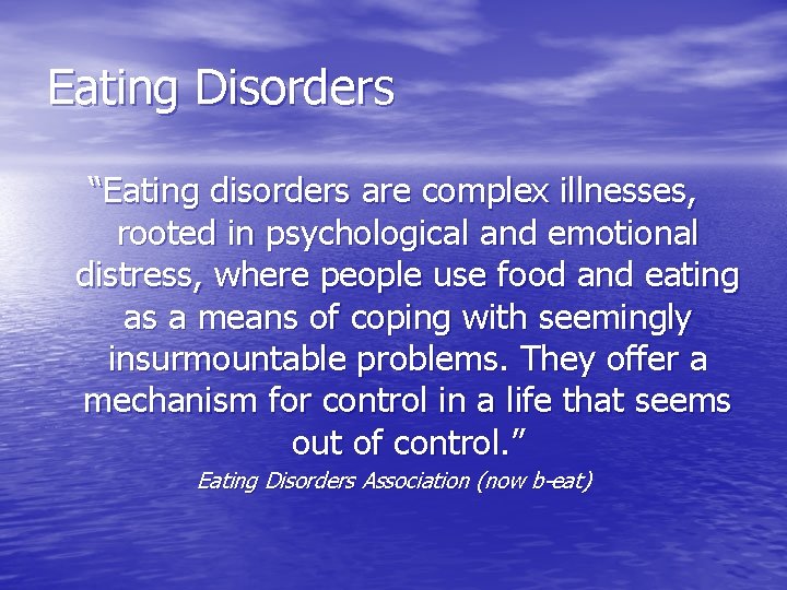 Eating Disorders “Eating disorders are complex illnesses, rooted in psychological and emotional distress, where