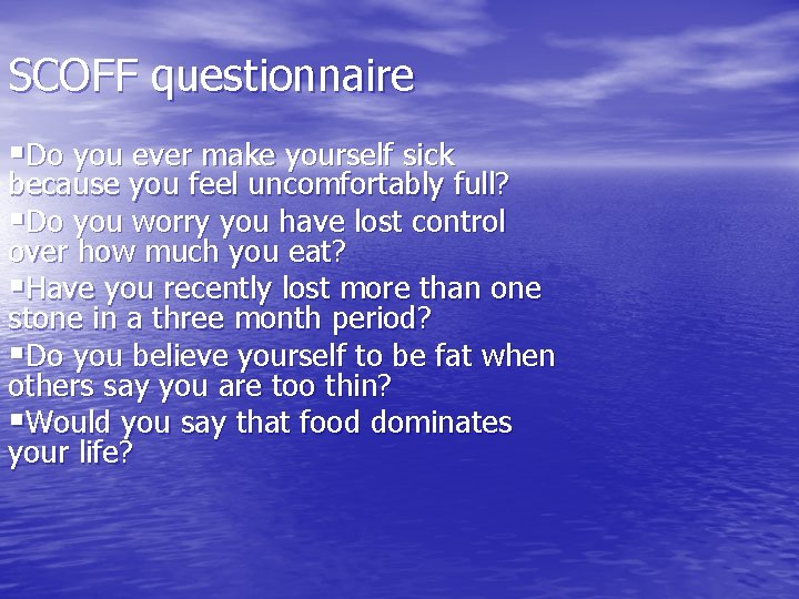 SCOFF questionnaire §Do you ever make yourself sick because you feel uncomfortably full? §Do