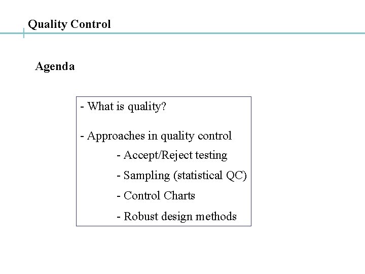 Quality Control Agenda - What is quality? - Approaches in quality control - Accept/Reject