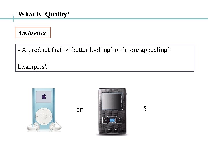 What is ‘Quality’ Aesthetics: - A product that is ‘better looking’ or ‘more appealing’