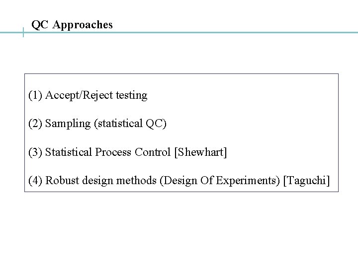 QC Approaches (1) Accept/Reject testing (2) Sampling (statistical QC) (3) Statistical Process Control [Shewhart]