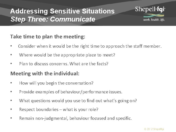 Addressing Sensitive Situations Step Three: Communicate Take time to plan the meeting: • Consider
