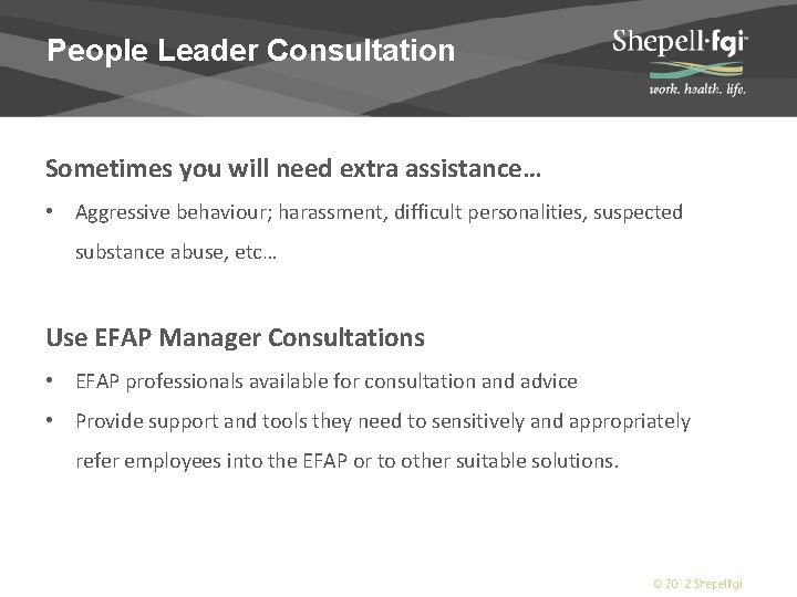 People Leader Consultation Sometimes you will need extra assistance… • Aggressive behaviour; harassment, difficult