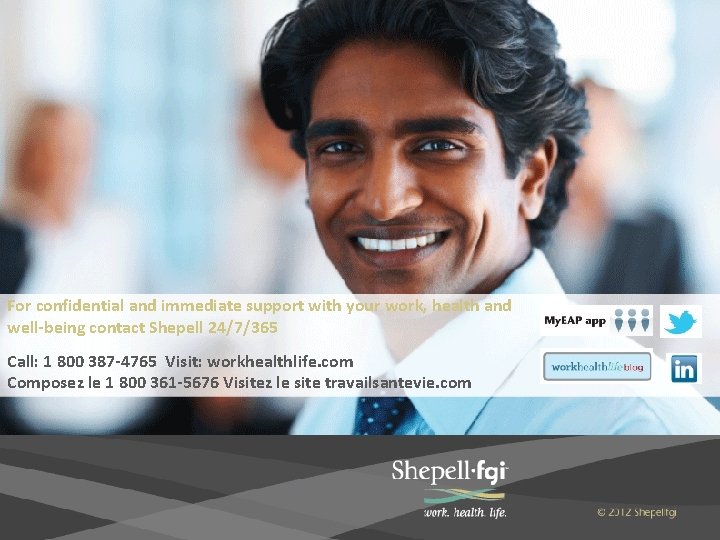 For confidential and immediate support with your work, health and well-being contact Shepell 24/7/365