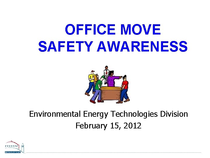 OFFICE MOVE SAFETY AWARENESS Environmental Energy Technologies Division February 15, 2012 