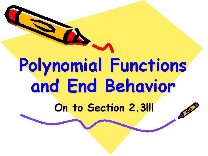 Polynomial Functions and End Behavior On to Section 2. 3!!! 