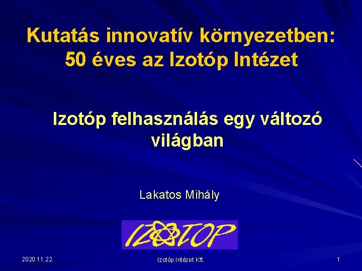 Kutatás innovatív környezetben: 50 éves az Izotóp Intézet Izotóp felhasználás egy változó világban Lakatos