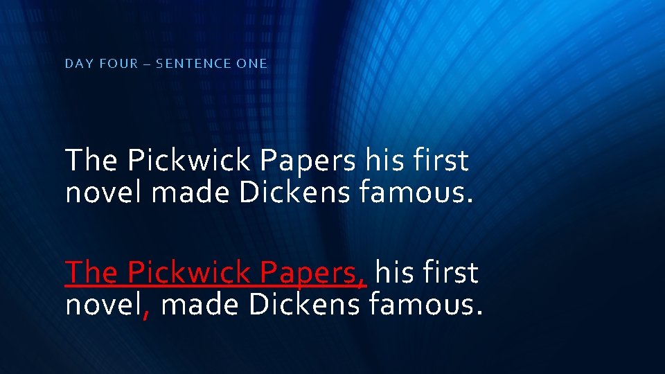 DAY FOU R – SE NTE NCE ONE The Pickwick Papers his first novel