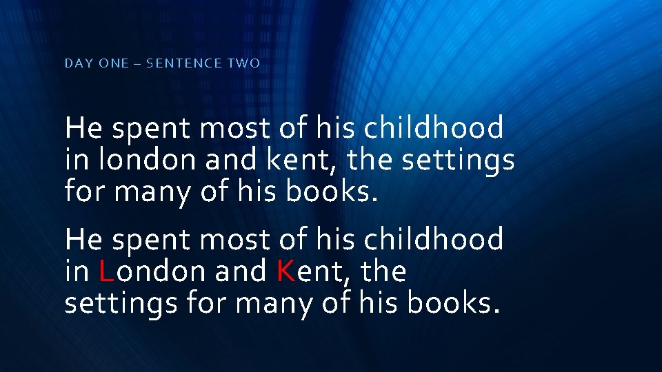 DAY ONE – SENTE NCE TWO He spent most of his childhood in london