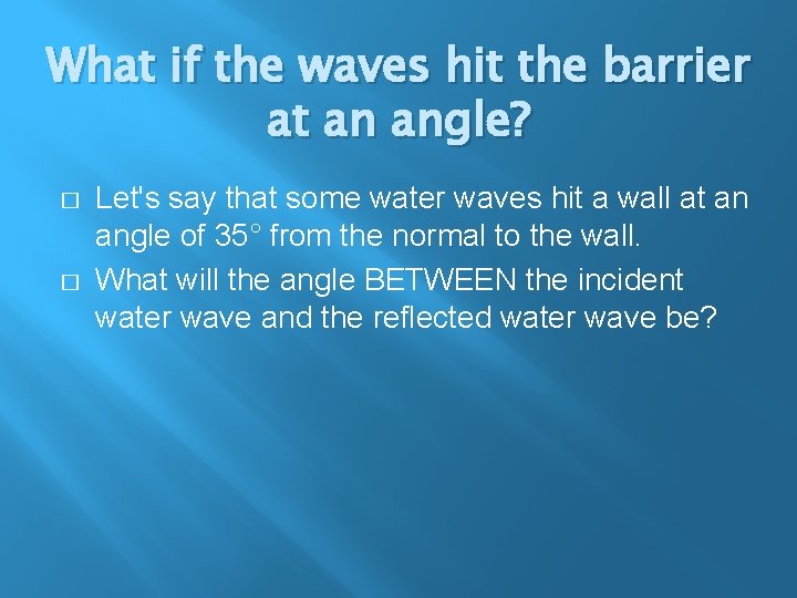 What if the waves hit the barrier at an angle? � � Let's say