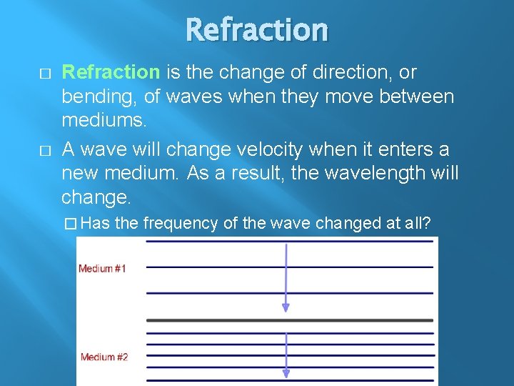 Refraction � � Refraction is the change of direction, or bending, of waves when