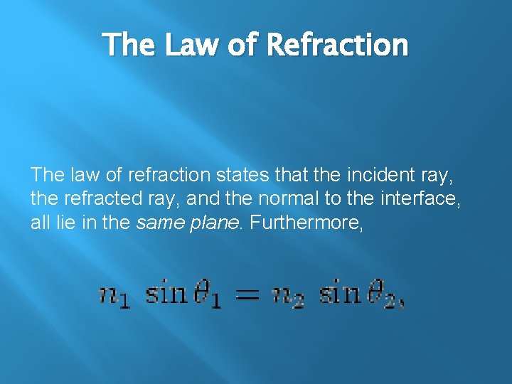 The Law of Refraction The law of refraction states that the incident ray, the