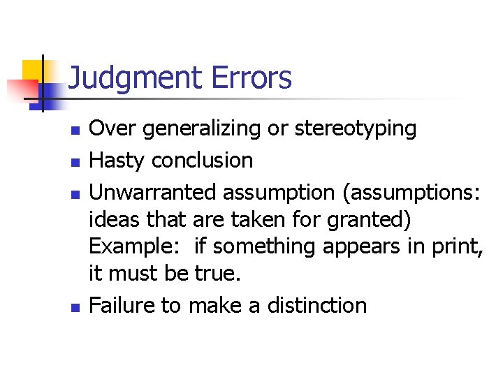 Judgment Errors n n Over generalizing or stereotyping Hasty conclusion Unwarranted assumption (assumptions: ideas