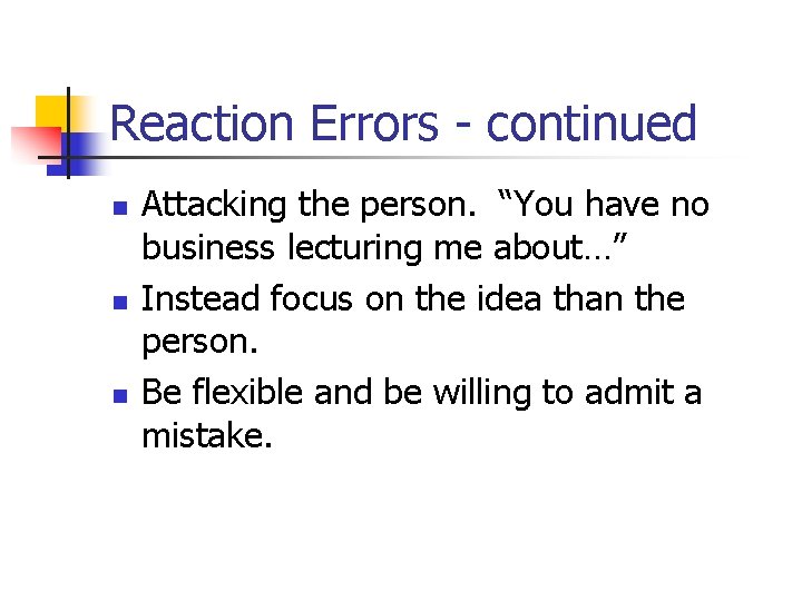 Reaction Errors - continued n n n Attacking the person. “You have no business