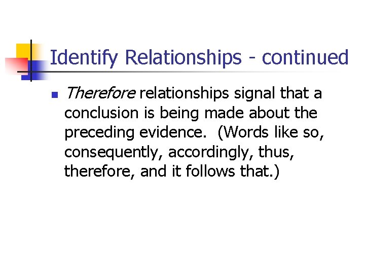 Identify Relationships - continued n Therefore relationships signal that a conclusion is being made