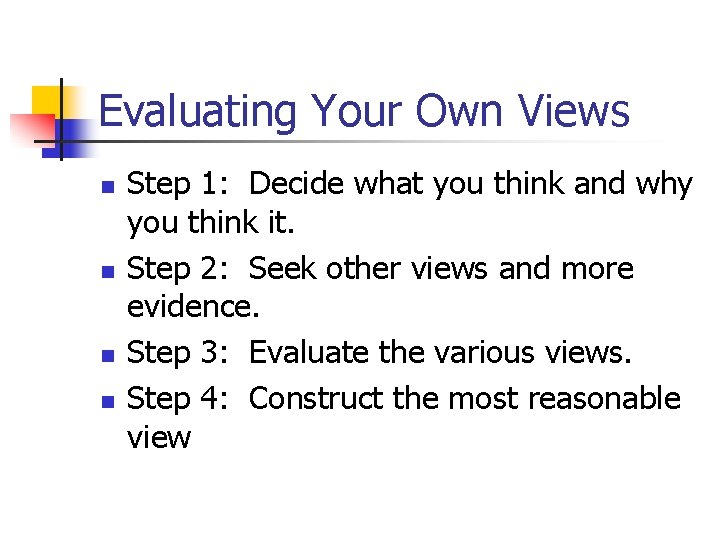 Evaluating Your Own Views n n Step 1: Decide what you think and why