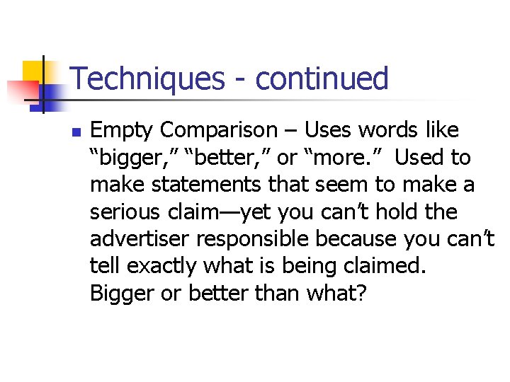 Techniques - continued n Empty Comparison – Uses words like “bigger, ” “better, ”