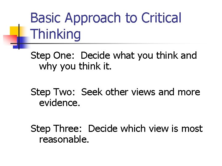 Basic Approach to Critical Thinking Step One: Decide what you think and why you