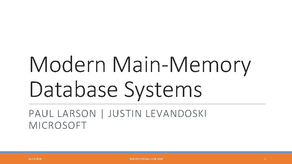 Modern Main-Memory Database Systems PAUL LARSON | JUSTIN LEVANDOSKI MICROSOFT 11/22/2020 MM-DB TUTORIAL VLDB