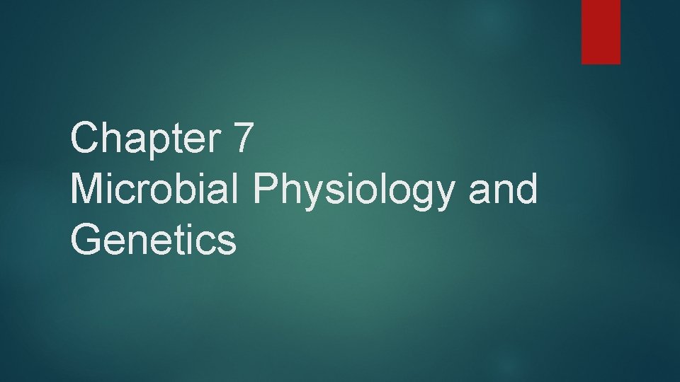 Chapter 7 Microbial Physiology and Genetics 
