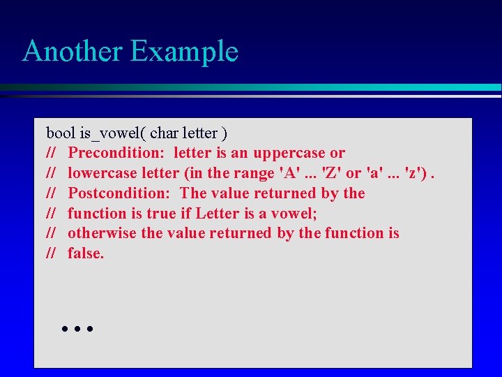 Another Example bool is_vowel( char letter ) // Precondition: letter is an uppercase or
