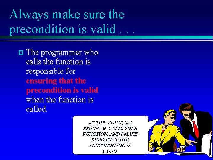 Always make sure the precondition is valid. . . The programmer who calls the