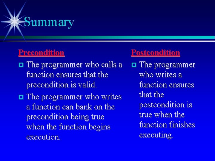 Summary Precondition The programmer who calls a function ensures that the precondition is valid.