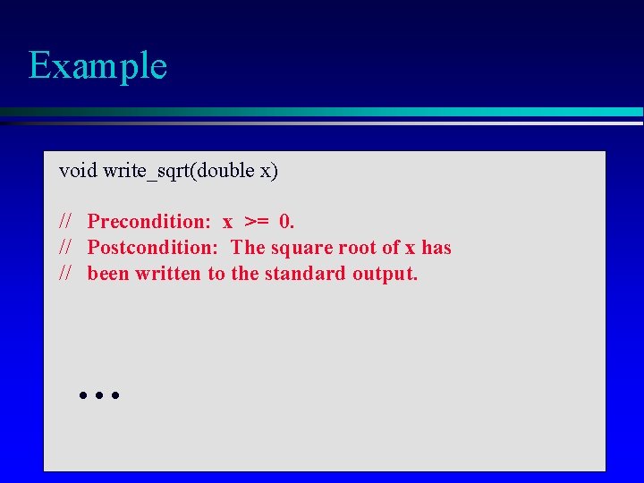 Example void write_sqrt(double x) // Precondition: x >= 0. // Postcondition: The square root