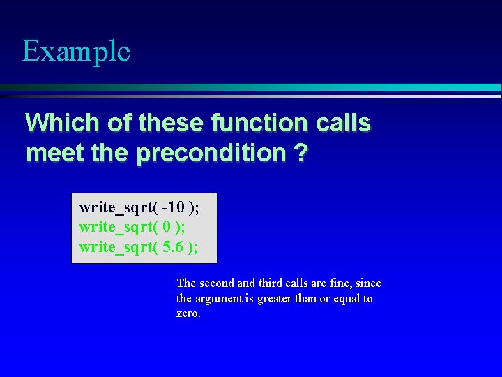 Example Which of these function calls meet the precondition ? write_sqrt( -10 ); write_sqrt(