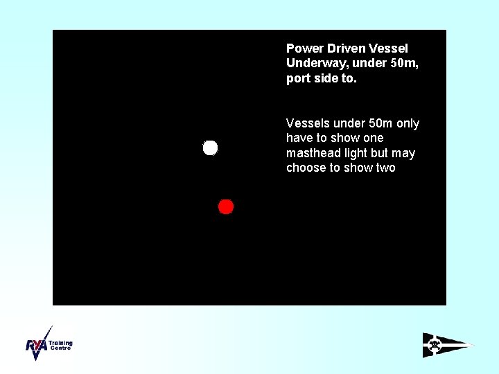 Power Driven Vessel Underway, under 50 m, port side to. Vessels under 50 m