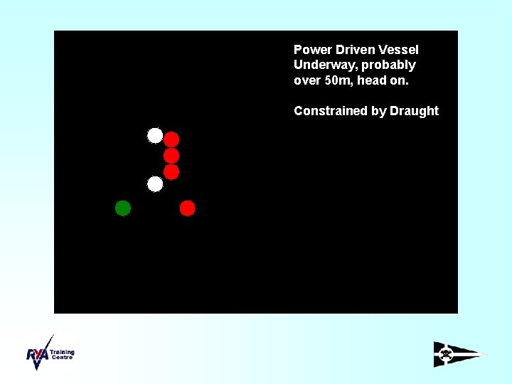 Power Driven Vessel Underway, probably over 50 m, head on. Constrained by Draught 