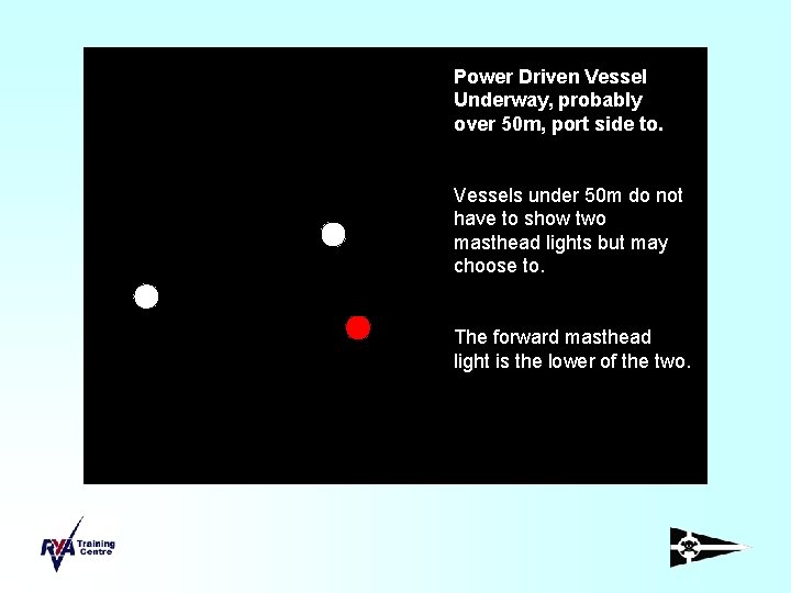 Power Driven Vessel Underway, probably over 50 m, port side to. Vessels under 50