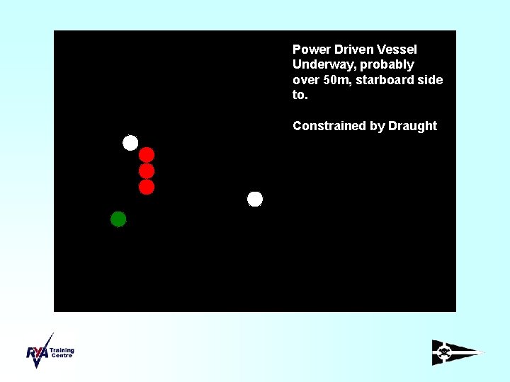 Power Driven Vessel Underway, probably over 50 m, starboard side to. Constrained by Draught