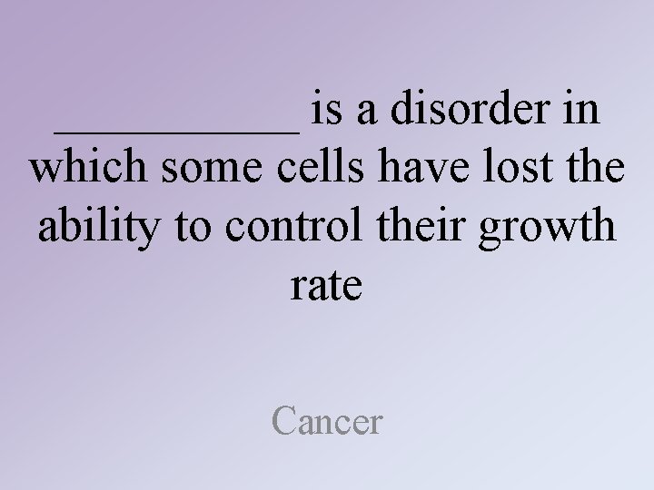 _____ is a disorder in which some cells have lost the ability to control _____ is a disorder in which some cells have lost the ability to control