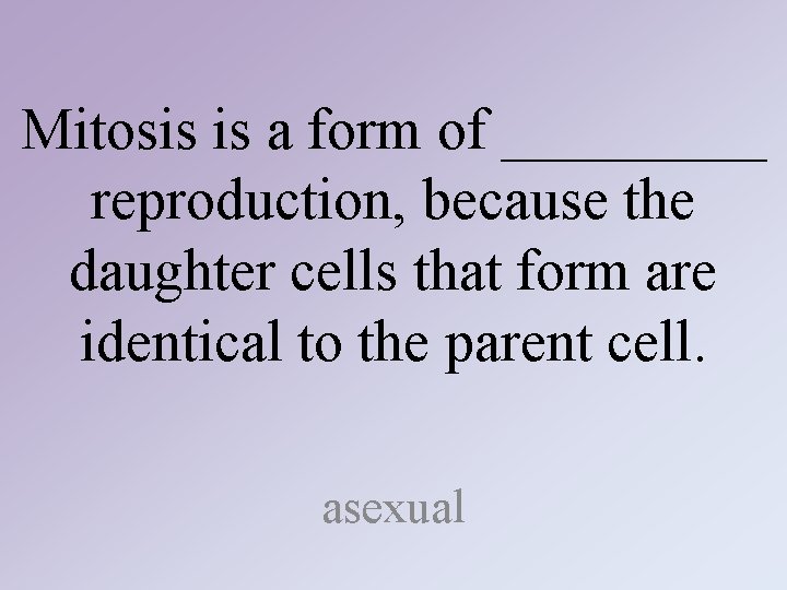 Mitosis is a form of _____ reproduction, because the daughter cells that form are Mitosis is a form of _____ reproduction, because the daughter cells that form are