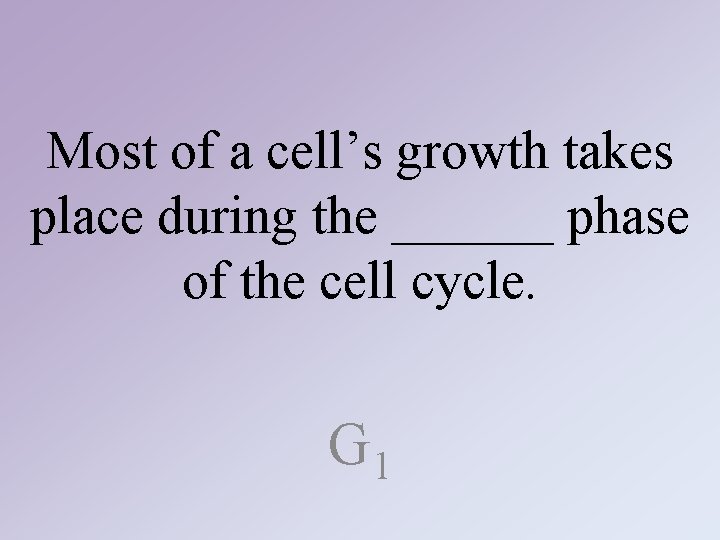 Most of a cell’s growth takes place during the ______ phase of the cell Most of a cell’s growth takes place during the ______ phase of the cell