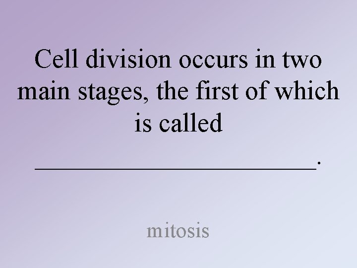 Cell division occurs in two main stages, the first of which is called ___________. Cell division occurs in two main stages, the first of which is called ___________.