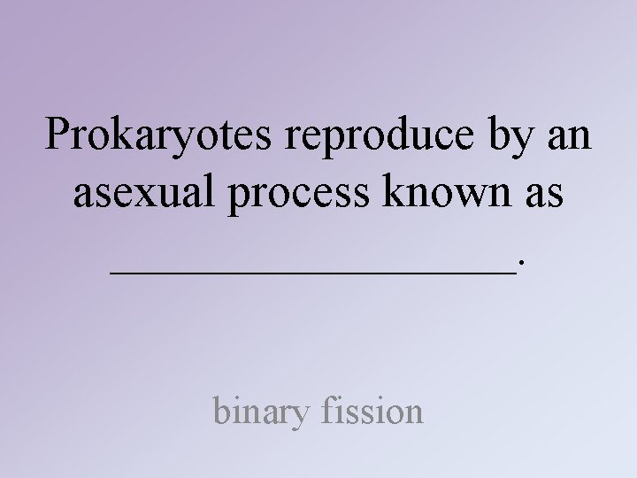Prokaryotes reproduce by an asexual process known as _________. binary fission Prokaryotes reproduce by an asexual process known as _________. binary fission