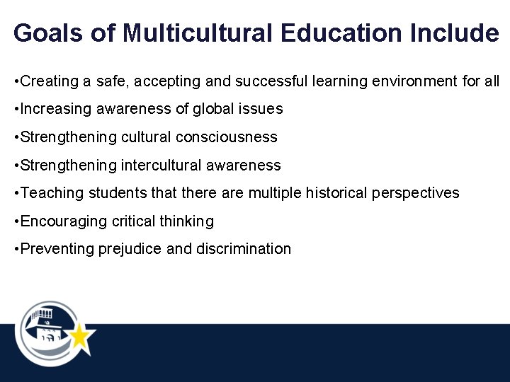 Goals of Multicultural Education Include • Creating a safe, accepting and successful learning environment