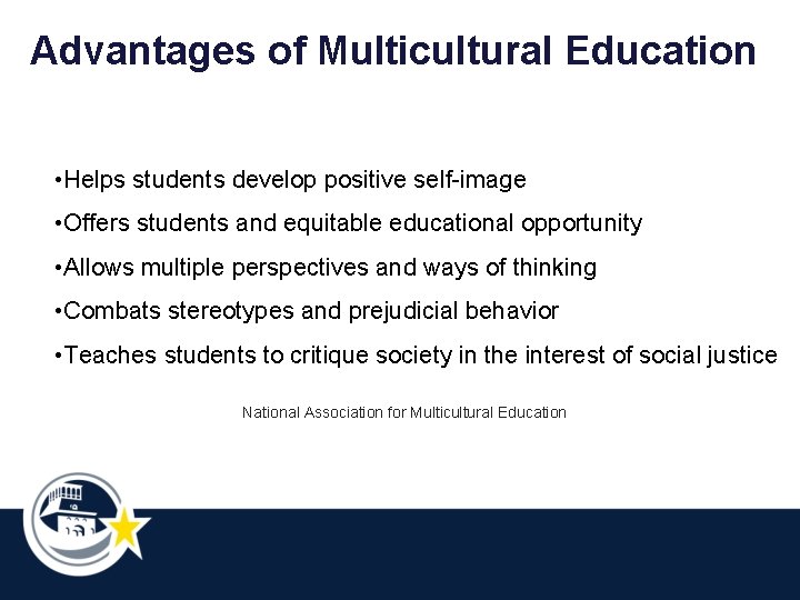 Advantages of Multicultural Education • Helps students develop positive self-image • Offers students and