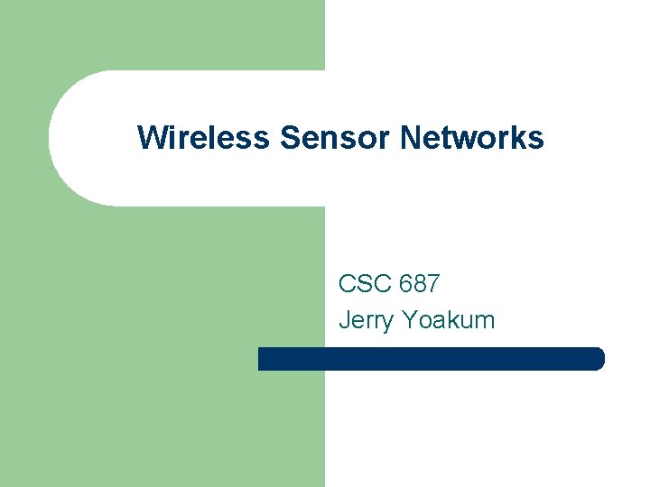 Wireless Sensor Networks CSC 687 Jerry Yoakum 