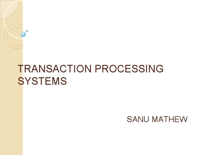 TRANSACTION PROCESSING SYSTEMS SANU MATHEW 