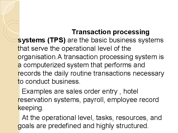 Transaction processing systems (TPS) are the basic business systems that serve the operational level