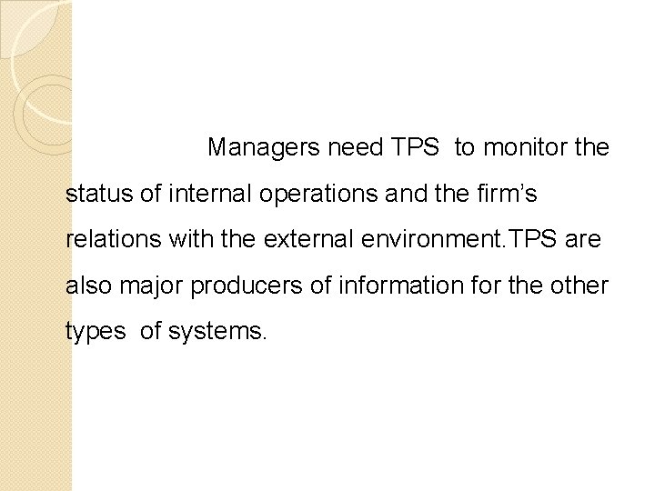 Managers need TPS to monitor the status of internal operations and the firm’s relations