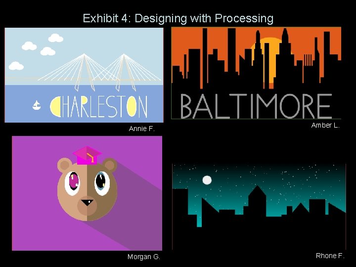 Exhibit 4: Designing with Processing Annie F. Morgan G. Amber L. Rhone F. 