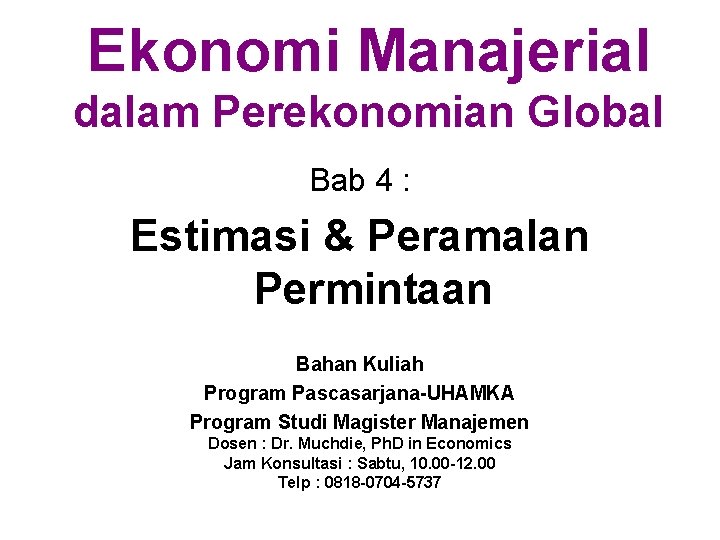 Ekonomi Manajerial dalam Perekonomian Global Bab 4 : Estimasi & Peramalan Permintaan Bahan Kuliah