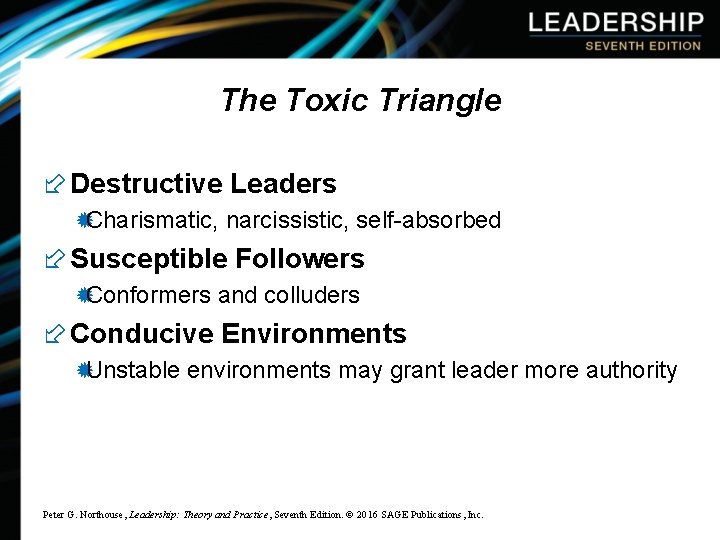 The Toxic Triangle ÷ Destructive Leaders ®Charismatic, narcissistic, self-absorbed ÷ Susceptible Followers ®Conformers and