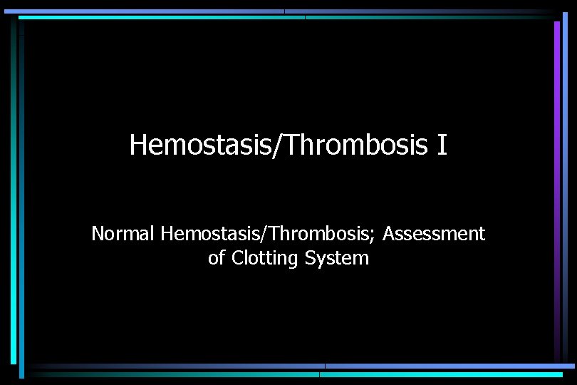 Hemostasis/Thrombosis I Normal Hemostasis/Thrombosis; Assessment of Clotting System 