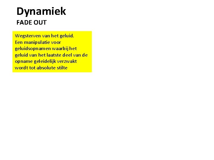 Dynamiek FADE OUT Wegsterven van het geluid. Een manipulatie voor geluidsopnamen waarbij het geluid